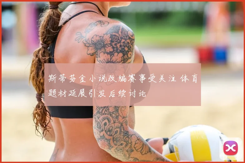 斯蒂芬金小说改编赛事受关注 体育题材延展引发后续讨论